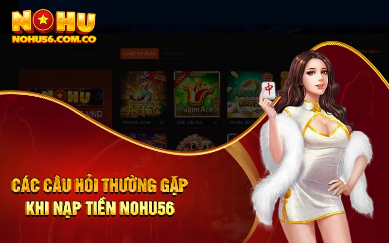 Nạp Tiền Nohu56 Thao Tác Cực Đơn Giản Cho Tân Thủ 4 Các câu hỏi thường gặp khi nạp tiền Nohu56