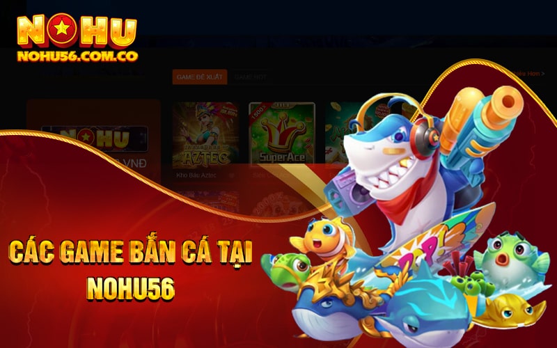 Bắn Cá Nohu56 - Sảnh Bắn Cá Long Vương Uy Tín Top 1 2 Các game bắn cá tại Nohu56