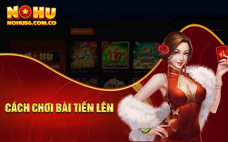 Chơi Tiến Lên Miền Nam Bách Chiến Bách Thắng Cùng Nohu56 2 Cách chơi bài tiến lên