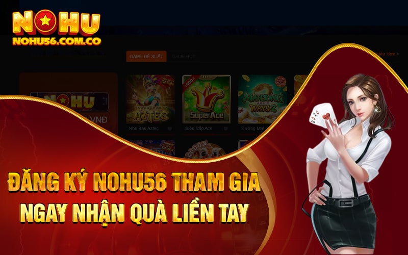 Đăng Ký Nohu56 - Tham Gia Ngay Nhận Quà Liền Tay 1 Đăng Ký Nohu56 - Tham Gia Ngay Nhận Quà Liền Tay