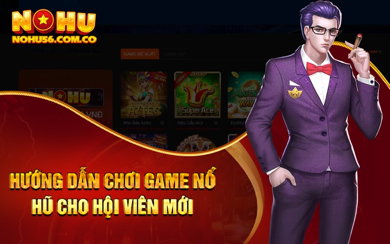 Hướng Dẫn Chơi Game Nổ Hũ Cho Hội Viên Mới Của Nohu56 1 Hướng Dẫn Chơi Game Nổ Hũ Cho Hội Viên Mới Của Nohu56