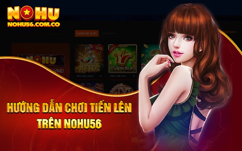 Chơi Tiến Lên Miền Nam Bách Chiến Bách Thắng Cùng Nohu56 3 Hướng dẫn chơi tiến lên trên Nohu56