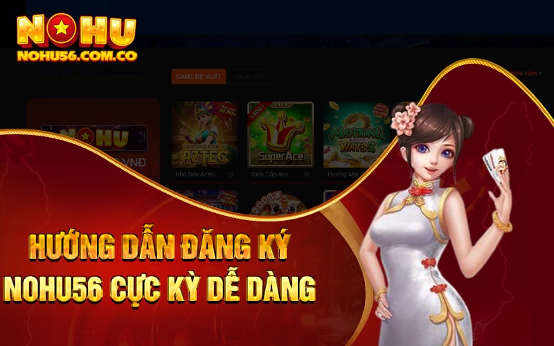 Đăng Ký Nohu56 - Tham Gia Ngay Nhận Quà Liền Tay 2 Hướng dẫn đăng ký Nohu56 cực kỳ dễ dàng và đơn giản