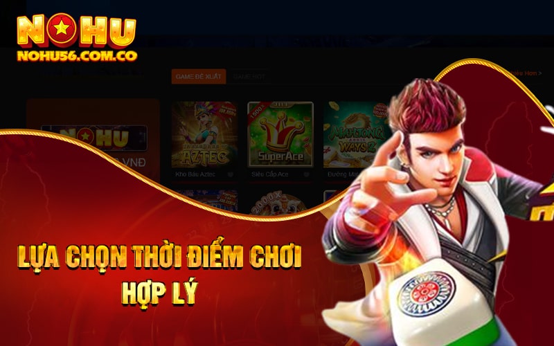 Hướng Dẫn Chơi Game Nổ Hũ Cho Hội Viên Mới Của Nohu56 3 Lựa chọn thời điểm chơi hợp lý