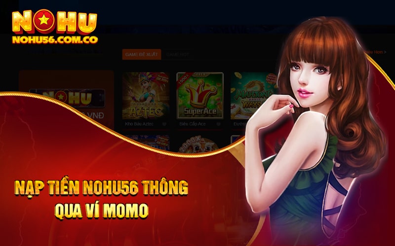 Nạp Tiền Nohu56 Thao Tác Cực Đơn Giản Cho Tân Thủ 3 Nạp tiền Nohu56 thông qua ví Momo