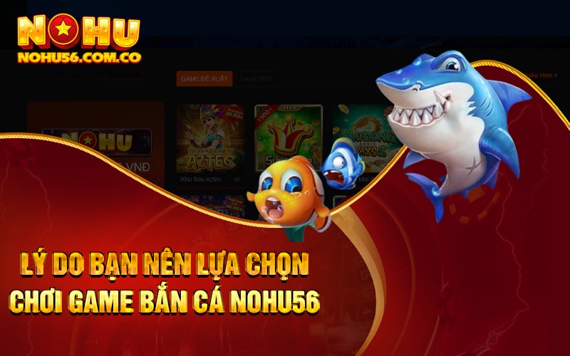 Bắn Cá Nohu56 - Sảnh Bắn Cá Long Vương Uy Tín Top 1 4 Tại sao bạn lựa chọn chơi game bắn cá online Nohu56