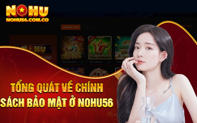 Chính Sách Bảo Mật Nohu56 Hỗ Trợ Hội Viên Hết Mình 1 Tổng quát về chính sách bảo mật ở Nohu56