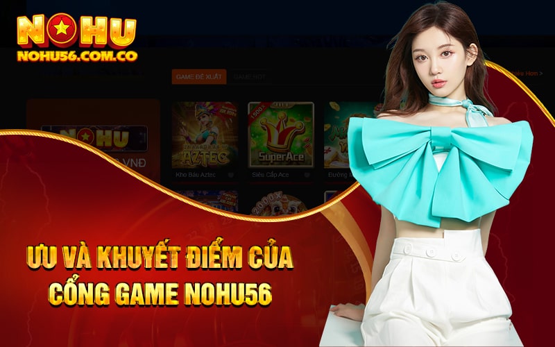 Rút Tiền Nohu56 Tại Trang Chủ Uy Tín Nhất 2023 2 Ưu và khuyết điểm của cổng game Nohu56