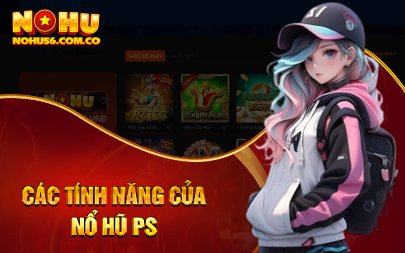 Nổ Hũ PS - Khuyến Mãi Mạnh Tay Chào Đón Năm Mới 2024 2 Các tính năng của Nổ Hũ PS
