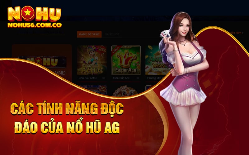 Nổ Hũ AG - Nổ Hũ Đều Tay Nhận Ngay Giftcode Giá Trị 3 Các tính năng độc đáo của Nổ hũ AG