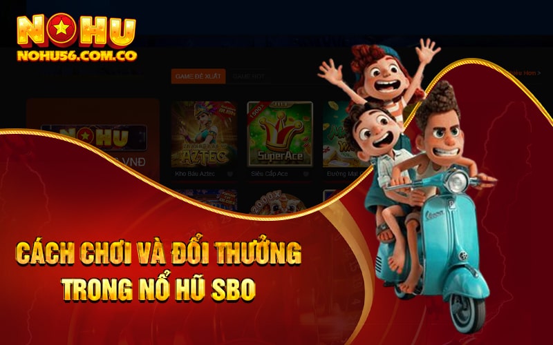 Nổ Hũ SBO - Đánh Bài Đổi Thưởng Tại Cổng Game Uy Tín 2023 3 Cách chơi và đổi thưởng trong Nổ Hũ SBO