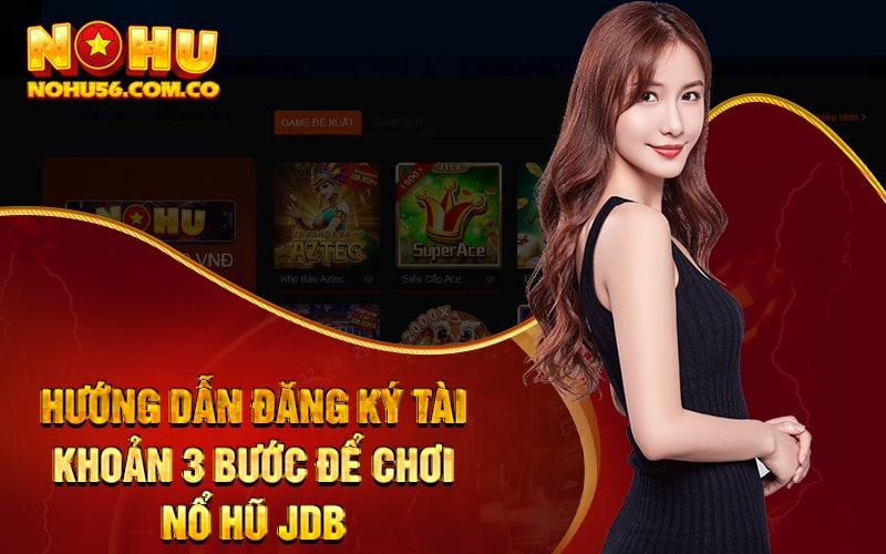 Nổ Hũ JDB - Game Nổ Hũ Uy Tín Dành Cho Mùa Noel 2023 3 Hướng dẫn đăng ký tài khoản 3 bước để chơi Nổ Hũ JDB