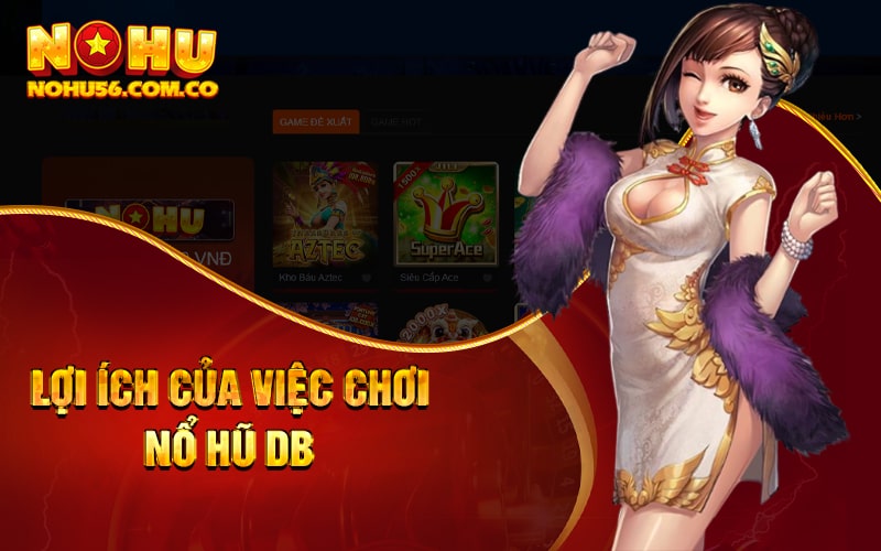 Nổ Hũ DB - Nỗ Hũ Online Cùng Quay Hũ Trực Tuyến Uy Tín 3 Lợi ích của việc chơi Nổ Hũ DB