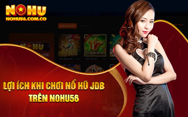 Nổ Hũ JDB - Game Nổ Hũ Uy Tín Dành Cho Mùa Noel 2023 2 Lợi ích khi chơi Nổ Hũ JDB trên Nohu56
