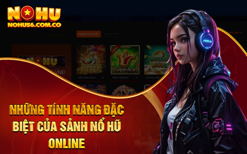 Nổ Hũ Netent - Sảnh Nổ Hũ Online Và Game Đổi Thưởng FTKH 3 Những tính năng đặc biệt của Sảnh Nổ Hũ Online