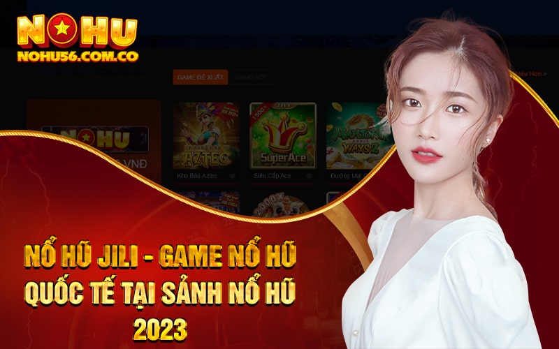 Nổ Hũ JILI - Game Nổ Hũ Quốc Tế Tại Sảnh Nổ Hũ 2023 1 Nổ Hũ JILI - Game Nổ Hũ Quốc Tế Tại Sảnh Nổ Hũ 2023
