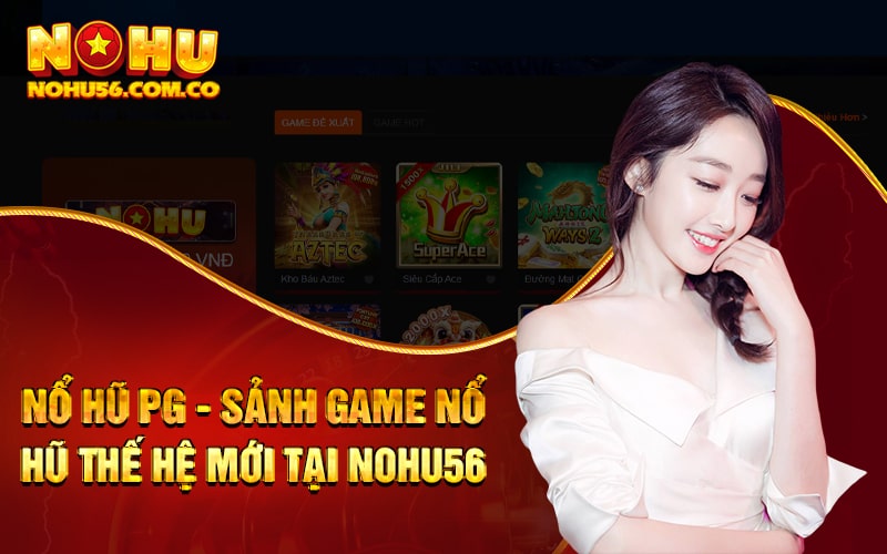 Nổ Hũ PG - Sảnh Game Nổ Hũ Thế Hệ Mới Tại Nohu56 1 Nổ Hũ PG - Sảnh Game Nổ Hũ Thế Hệ Mới Tại Nohu56