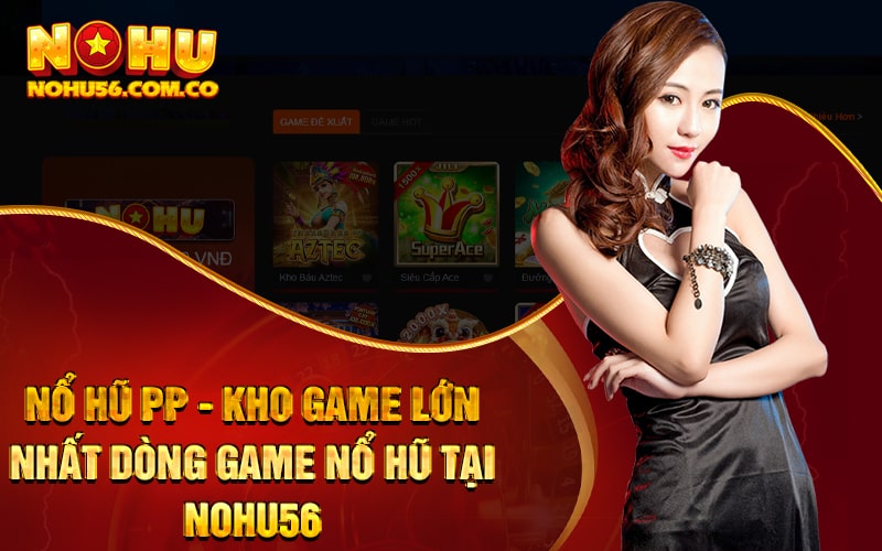 Nổ Hũ PP - Kho Game Lớn Nhất Dòng Game Nổ Hũ Tại Nohu56 1 Nổ Hũ PP - Kho Game Lớn Nhất Dòng Game Nổ Hũ Tại Nohu56