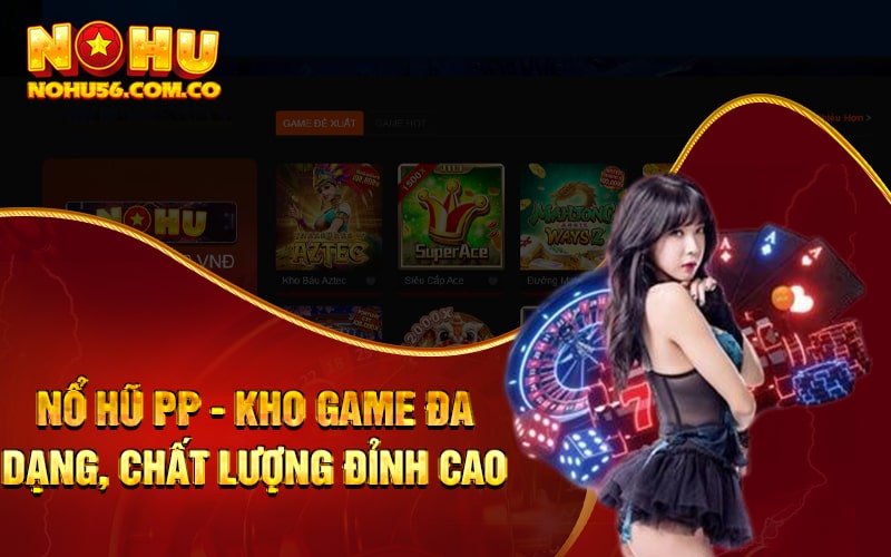 Nổ Hũ PP - Kho Game Lớn Nhất Dòng Game Nổ Hũ Tại Nohu56 3 Nổ Hũ PP - Kho game đa dạng, chất lượng đỉnh cao