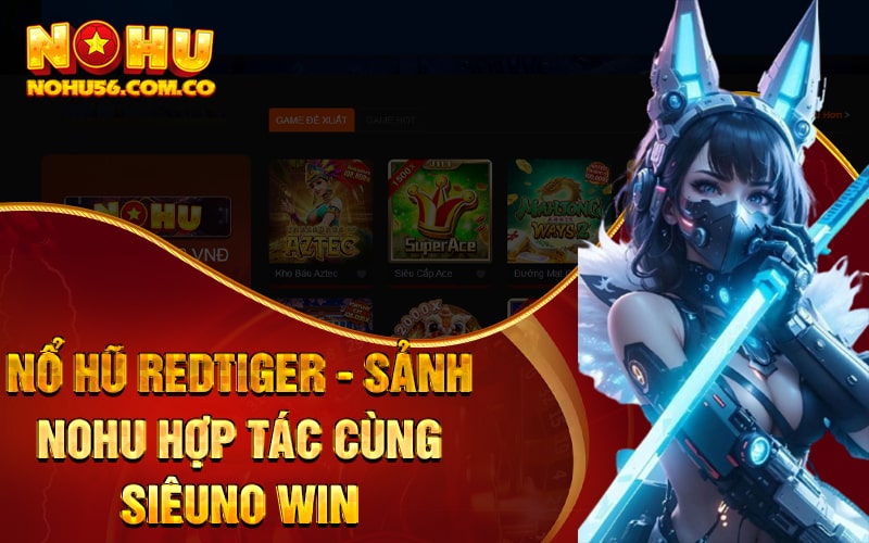 Nổ Hũ RedTiger - Sảnh Nohu Hợp Tác Cùng Siêuno Win 1 Nổ Hũ RedTiger - Sảnh Nohu Hợp Tác Cùng Siêuno Win