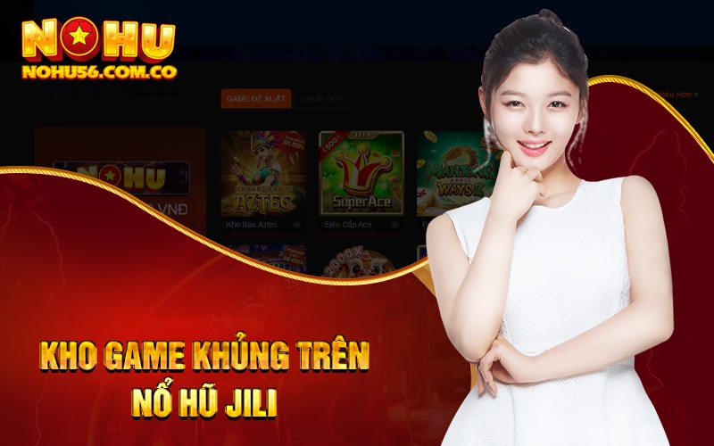 Nổ Hũ JILI - Game Nổ Hũ Quốc Tế Tại Sảnh Nổ Hũ 2023 3 Kho game khủng trên Nổ Hũ Jili