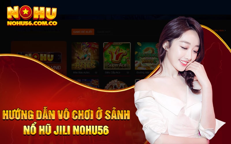 Nổ Hũ JILI - Game Nổ Hũ Quốc Tế Tại Sảnh Nổ Hũ 2023 4 Hướng dẫn vô chơi ở sảnh Nổ Hũ Jili Nohu56