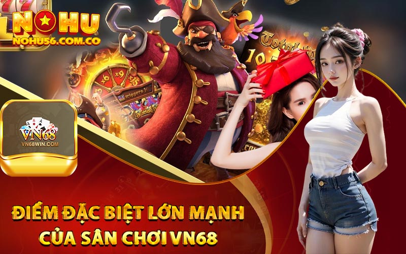 Vn68 - Sân Chơi Đặc Biệt Tặng Code Hàng Ngày Cho Tân Binh 4 Điểm đặc biệt lớn mạnh của sân chơi Vn68