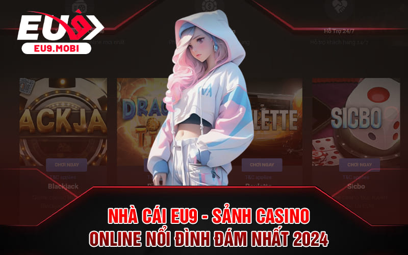 Nhà Cái EU9 - Sảnh Casino Online Nổi Đình Đám Nhất 2024 1 Nhà Cái EU9 - Sảnh Casino Online Nổi Đình Đám Nhất 2024