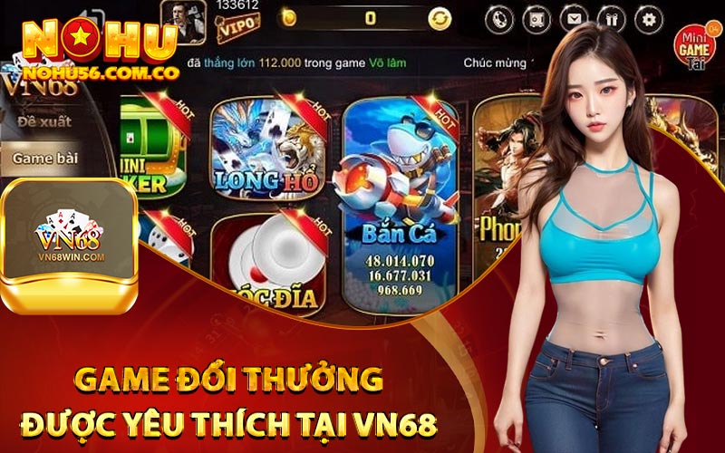 Vn68 - Sân Chơi Đặc Biệt Tặng Code Hàng Ngày Cho Tân Binh 3 Những game đổi thưởng được yêu thích tại Vn68