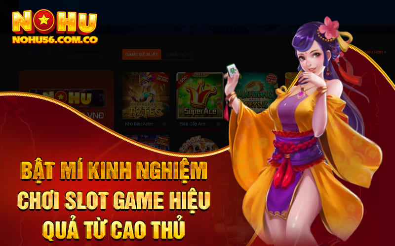 Slot Game Nohu56 - Chơi Sướng Tay, Nhận Quà Liền Tay 4 Bật mí kinh nghiệm chơi Slot Game hiệu quả từ cao thủ