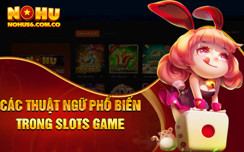 Slot Game Nohu56 - Chơi Sướng Tay, Nhận Quà Liền Tay 2 Các thuật ngữ phổ biến trong Slots Game