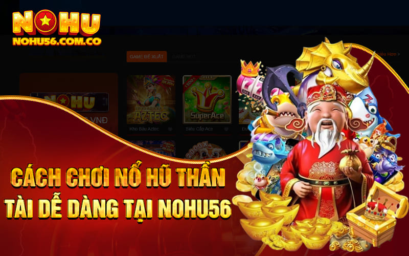 Nổ Hũ Thần Tài - Game Slots Chất Lượng Chỉ Có Tại Nohu56 2 Cách chơi Nổ Hũ Thần Tài dễ dàng tại Nohu56