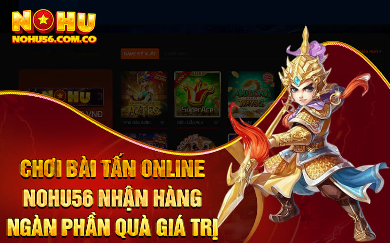 Chơi Bài Tấn Online Nohu56 Nhận Hàng Ngàn Phần Quà Giá Trị 1 Chơi Bài Tấn Online Nohu56 Nhận Hàng Ngàn Phần Quà Giá Trị