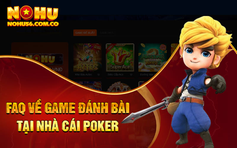 Poker Nohu56 - Đánh Bài Ăn Tiền Nhận Thưởng Tiền Triệu 4 FAQ về game đánh bài tại nhà cái Poker