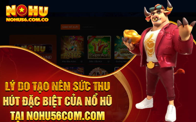 Mẹo Đánh Nổ Hũ Chiến Thắng Cực Lớn Từ Cao Thủ Nohu56 2 Lý do tạo nên sức thu hút đặc biệt của nổ hũ tại Nohu56com.com