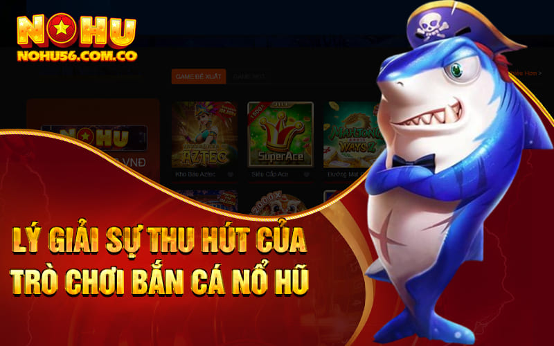 Bắn Cá Nổ Hũ - Thưởng Linh Đình Cùng Nhà Cái Nohu56 2 Lý giải sự thu hút của trò chơi bắn cá nổ hũ