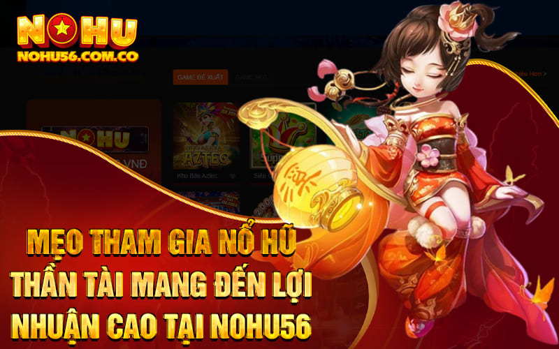 Nổ Hũ Thần Tài - Game Slots Chất Lượng Chỉ Có Tại Nohu56 4 Mẹo tham gia Nổ Hũ Thần Tài mang đến lợi nhuận cao tại Nohu56 com