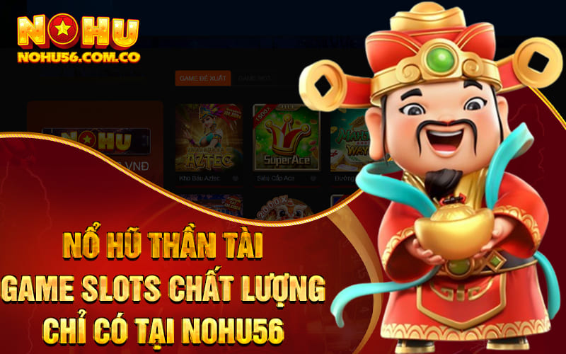 Nổ Hũ Thần Tài - Game Slots Chất Lượng Chỉ Có Tại Nohu56 1 Nổ Hũ Thần Tài - Game Slots Chất Lượng Chỉ Có Tại Nohu56