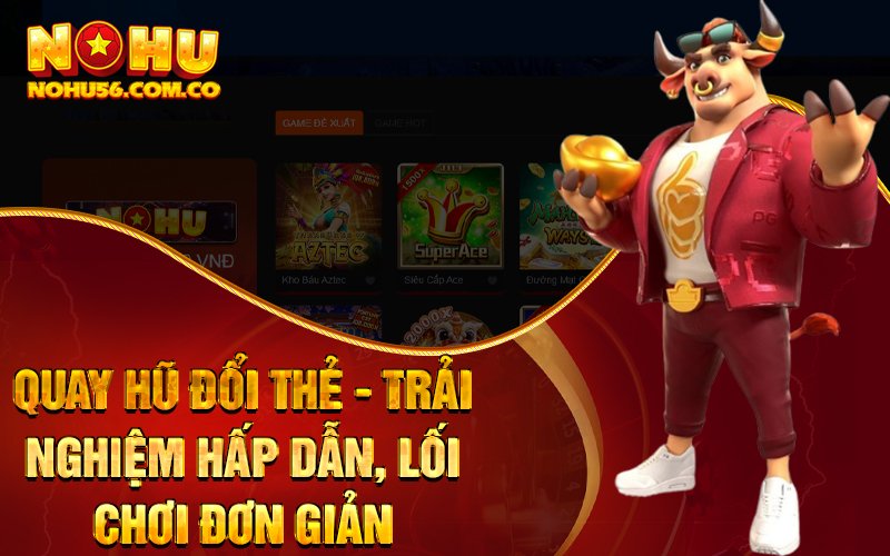 Quay Hũ Đổi Thẻ - Trải Nghiệm Hấp Dẫn, Lối Chơi Đơn Giản 1 Quay Hũ Đổi Thẻ - Trải Nghiệm Hấp Dẫn, Lối Chơi Đơn Giản