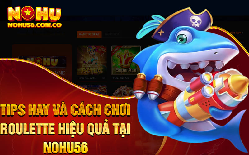 Tất Tần Tật Cách Chơi Roulette Cho Anh Em Vừa Gia Nhập 4 Tips hay và cách chơi Roulette hiệu quả tại Nohu56
