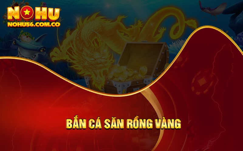 Bắn Cá Săn Rồng Vàng - Săn Thưởng Khủng Hàng Nghìn Quà Tặng 1 Bắn Cá Săn Rồng Vàng - Săn Thưởng Khủng Hàng Nghìn Quà Tặng