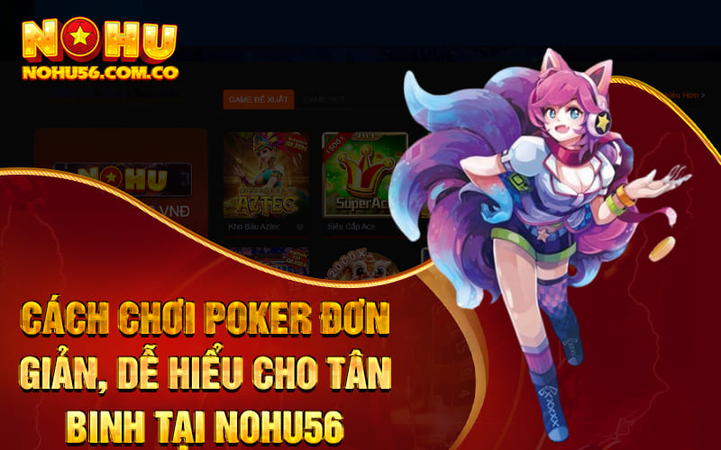 Cách Chơi Poker Đơn Giản, Dễ Hiểu Cho Tân Binh Tại Nohu56 1 Cách Chơi Poker Đơn Giản, Dễ Hiểu Cho Tân Binh Tại Nohu56