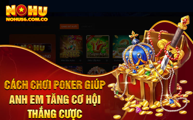 Cách Chơi Poker Đơn Giản, Dễ Hiểu Cho Tân Binh Tại Nohu56 4 Cách chơi Poker giúp anh em tăng cơ hội thắng cược
