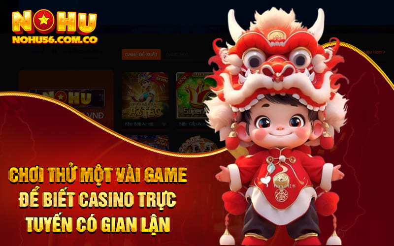 Casino Trực Tuyến Có Gian Lận Không? Điểm Qua Với Nohu56 3 Chơi thử một vài game để biết casino trực tuyến có gian lận không