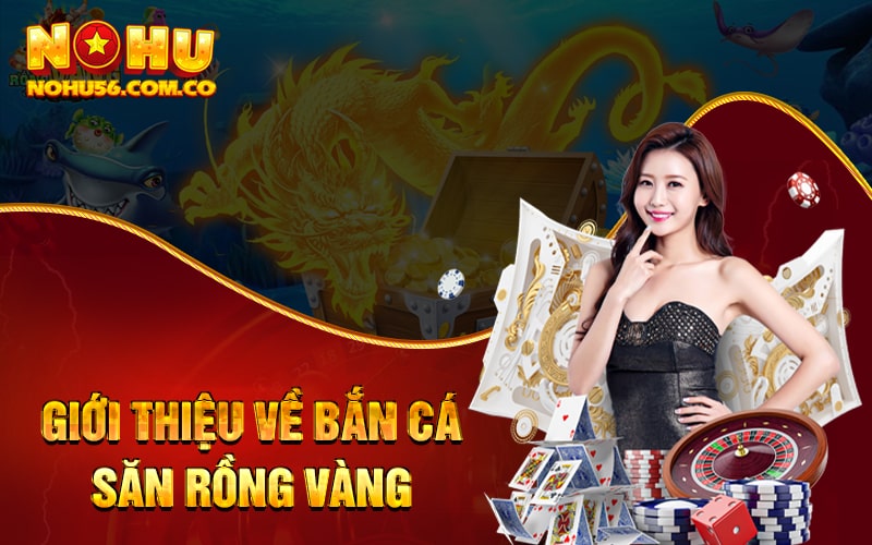 Bắn Cá Săn Rồng Vàng - Săn Thưởng Khủng Hàng Nghìn Quà Tặng 2 Giới thiệu về Bắn Cá Săn Rồng Vàng
