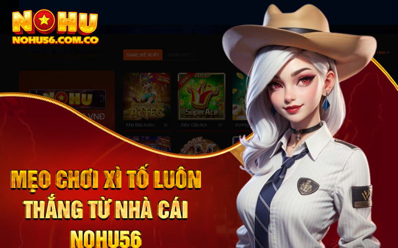 Cách Chơi Xì Tố – Bí Quyết Từ Cao Thủ Bất Bại Tại Nohu56 4 Mẹo chơi Xì tố luôn thắng từ nhà cái Nohu56